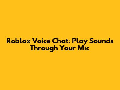 Roblox Voice Chat: Play Sounds Through Your Mic