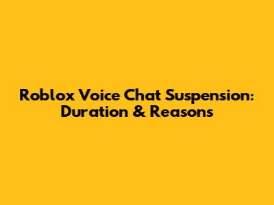 Roblox Voice Chat Suspension: Duration & Reasons