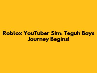 Roblox YouTuber Sim: Teguh Boy's Journey Begins!