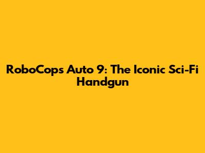 RoboCop's Auto 9: The Iconic Sci-Fi Handgun