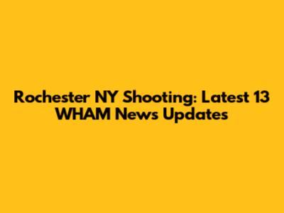 Rochester NY Shooting: Latest 13 WHAM News Updates