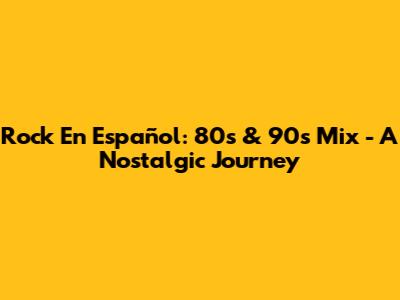 Rock En Español: 80s & 90s Mix - A Nostalgic Journey