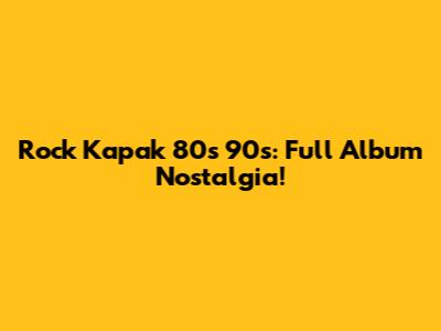 Rock Kapak 80s 90s: Full Album Nostalgia!