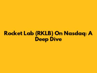 Rocket Lab (RKLB) On Nasdaq: A Deep Dive