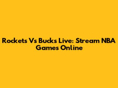 Rockets Vs Bucks Live: Stream NBA Games Online