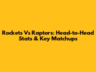 Rockets Vs Raptors: Head-to-Head Stats & Key Matchups