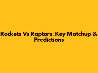 Rockets Vs Raptors: Key Matchup & Predictions