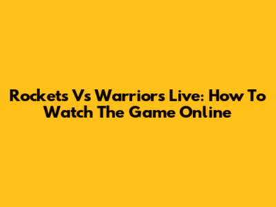 Rockets Vs Warriors Live: How To Watch The Game Online