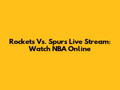Rockets Vs. Spurs Live Stream: Watch NBA Online
