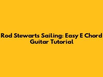 Rod Stewart's Sailing: Easy E Chord Guitar Tutorial