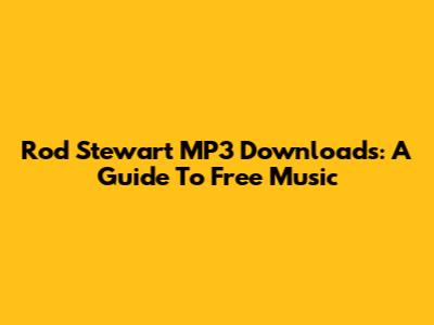 Rod Stewart MP3 Downloads: A Guide To Free Music