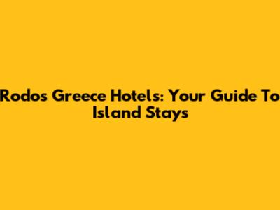 Rodos Greece Hotels: Your Guide To Island Stays