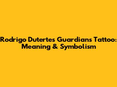 Rodrigo Duterte's Guardians Tattoo: Meaning & Symbolism