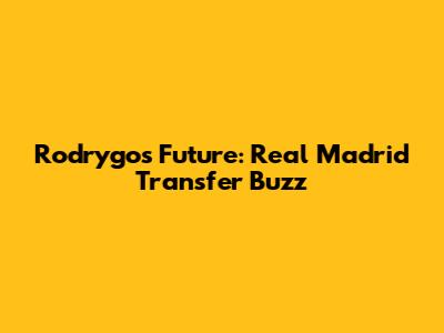 Rodrygo's Future: Real Madrid Transfer Buzz