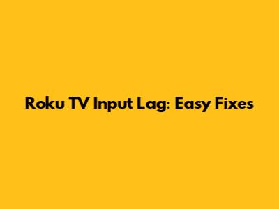 Roku TV Input Lag: Easy Fixes
