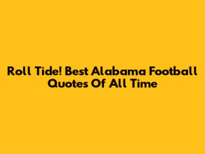 Roll Tide! Best Alabama Football Quotes Of All Time