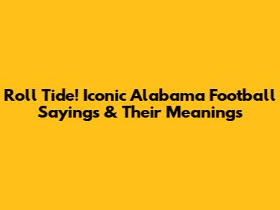 Roll Tide! Iconic Alabama Football Sayings & Their Meanings