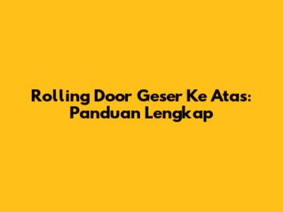 Rolling Door Geser Ke Atas: Panduan Lengkap