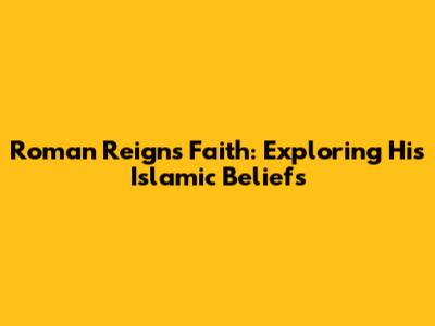 Roman Reigns' Faith: Exploring His Islamic Beliefs