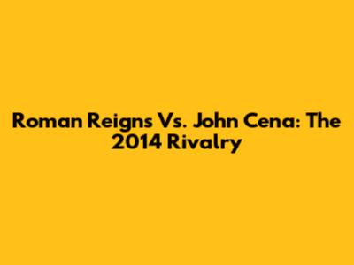 Roman Reigns Vs. John Cena: The 2014 Rivalry