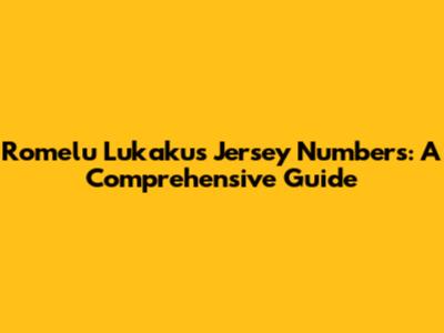 Romelu Lukaku's Jersey Numbers: A Comprehensive Guide