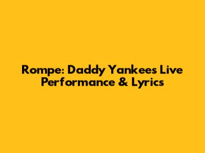 Rompe: Daddy Yankee's Live Performance & Lyrics