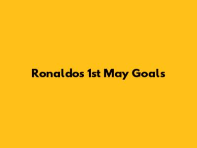 Ronaldo's 1st May Goals