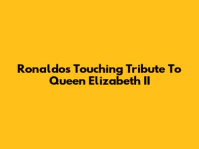 Ronaldo's Touching Tribute To Queen Elizabeth II