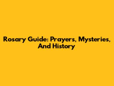 Rosary Guide: Prayers, Mysteries, And History
