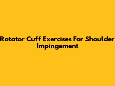 Rotator Cuff Exercises For Shoulder Impingement