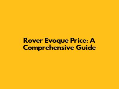 Rover Evoque Price: A Comprehensive Guide
