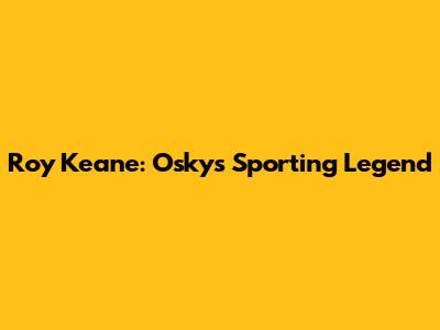 Roy Keane: Osky's Sporting Legend