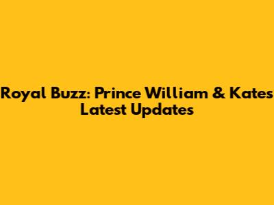 Royal Buzz: Prince William & Kate's Latest Updates