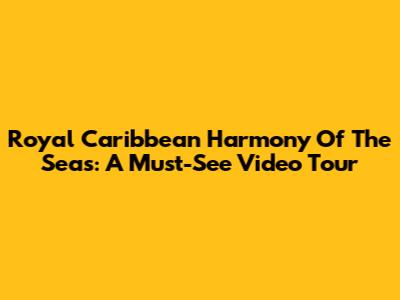 Royal Caribbean Harmony Of The Seas: A Must-See Video Tour