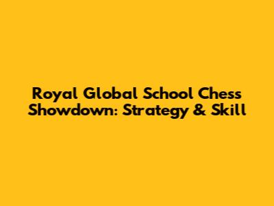 Royal Global School Chess Showdown: Strategy & Skill