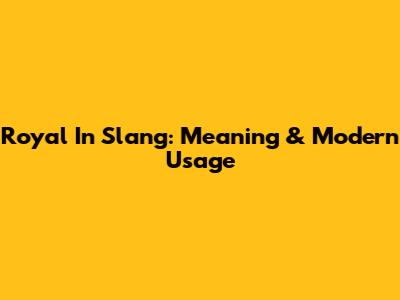 Royal In Slang: Meaning & Modern Usage