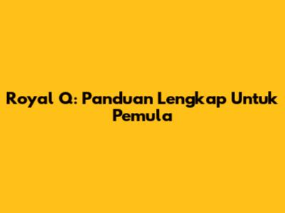Royal Q: Panduan Lengkap Untuk Pemula