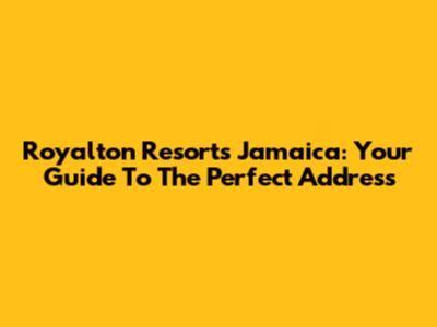 Royalton Resorts Jamaica: Your Guide To The Perfect Address