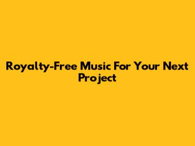 Royalty-Free Music For Your Next Project