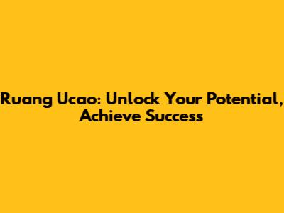 Ruang Ucao: Unlock Your Potential, Achieve Success