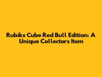 Rubik's Cube Red Bull Edition: A Unique Collector's Item