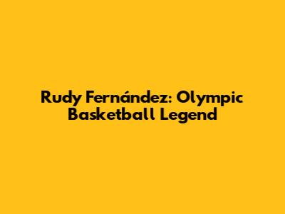 Rudy Fernández: Olympic Basketball Legend
