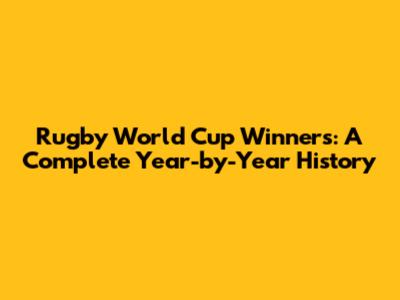 Rugby World Cup Winners: A Complete Year-by-Year History
