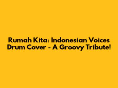 Rumah Kita: Indonesian Voices Drum Cover - A Groovy Tribute!