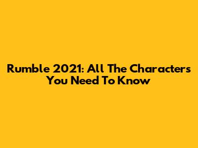 Rumble 2021: All The Characters You Need To Know