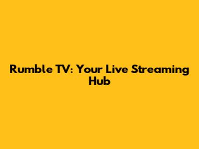 Rumble TV: Your Live Streaming Hub