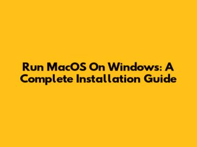 Run MacOS On Windows: A Complete Installation Guide
