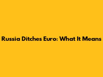 Russia Ditches Euro: What It Means