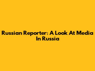 Russian Reporter: A Look At Media In Russia