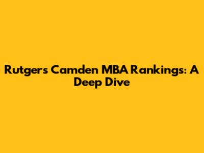 Rutgers Camden MBA Rankings: A Deep Dive